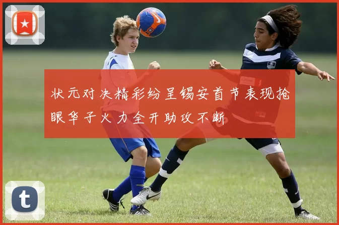 状元对决精彩纷呈锡安首节表现抢眼华子火力全开助攻不断